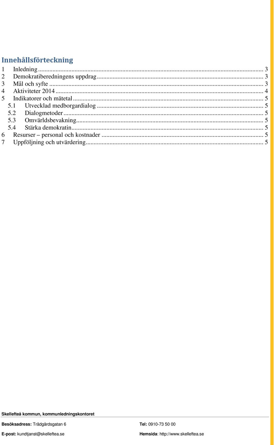 1 Utvecklad medborgardialog... 5 5.2 Dialogmetoder... 5 5.3 Omvärldsbevakning... 5 5.4 Stärka demokratin.