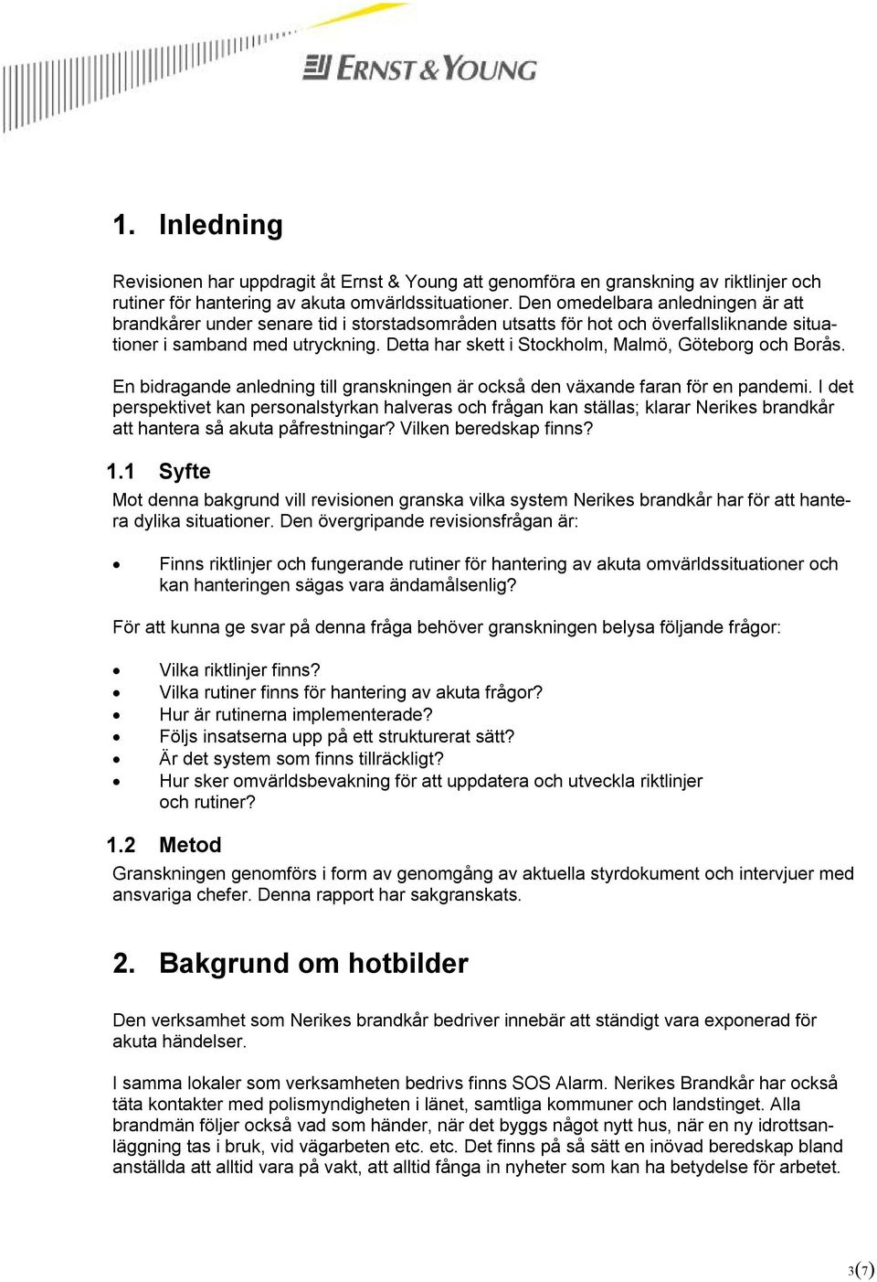 Detta har skett i Stockholm, Malmö, Göteborg och Borås. En bidragande anledning till granskningen är också den växande faran för en pandemi.