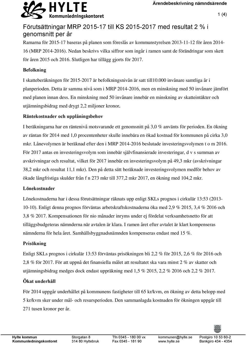 Befolkning I skatteberäkningen för 2015-2017 är befolkningsnivån är satt till10.000 invånare samtliga år i planperioden.