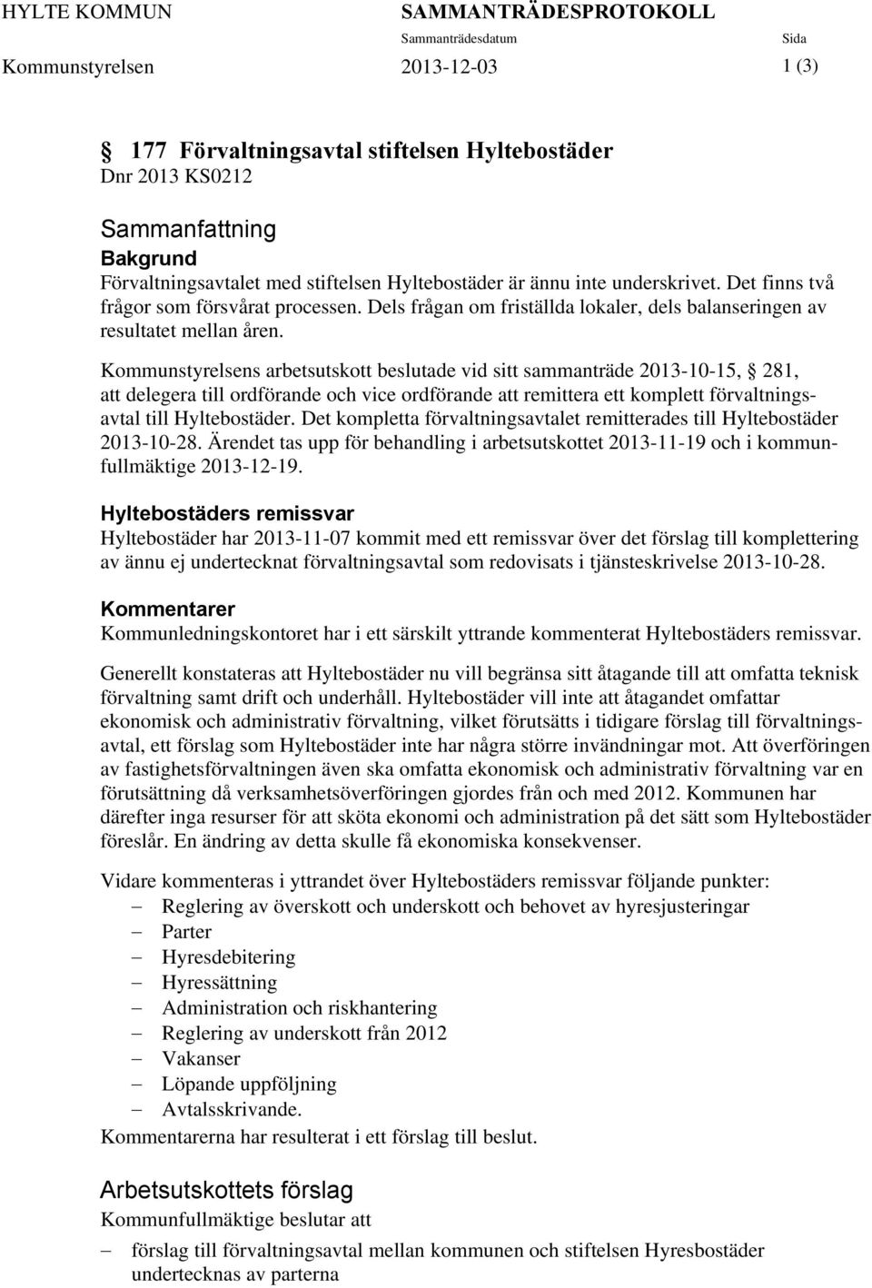 Kommunstyrelsens arbetsutskott beslutade vid sitt sammanträde 2013-10-15, 281, att delegera till ordförande och vice ordförande att remittera ett komplett förvaltningsavtal till Hyltebostäder.
