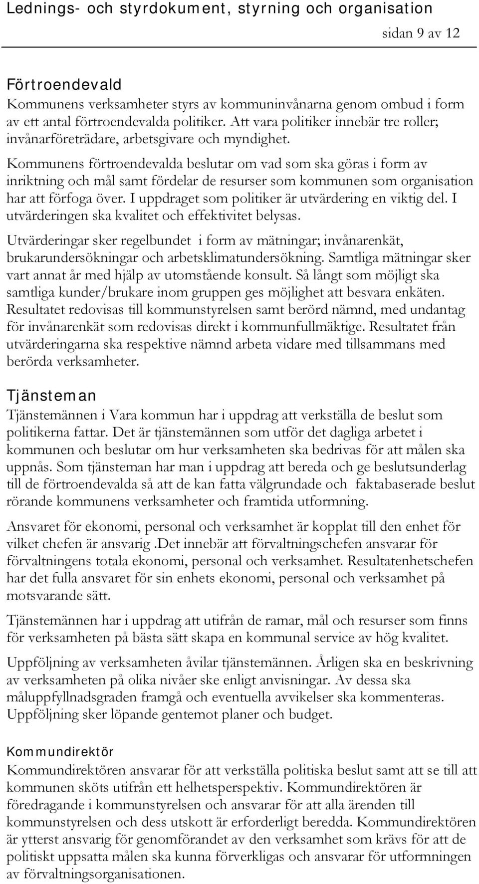 Kommunens förtroendevalda beslutar om vad som ska göras i form av inriktning och mål samt fördelar de resurser som kommunen som organisation har att förfoga över.