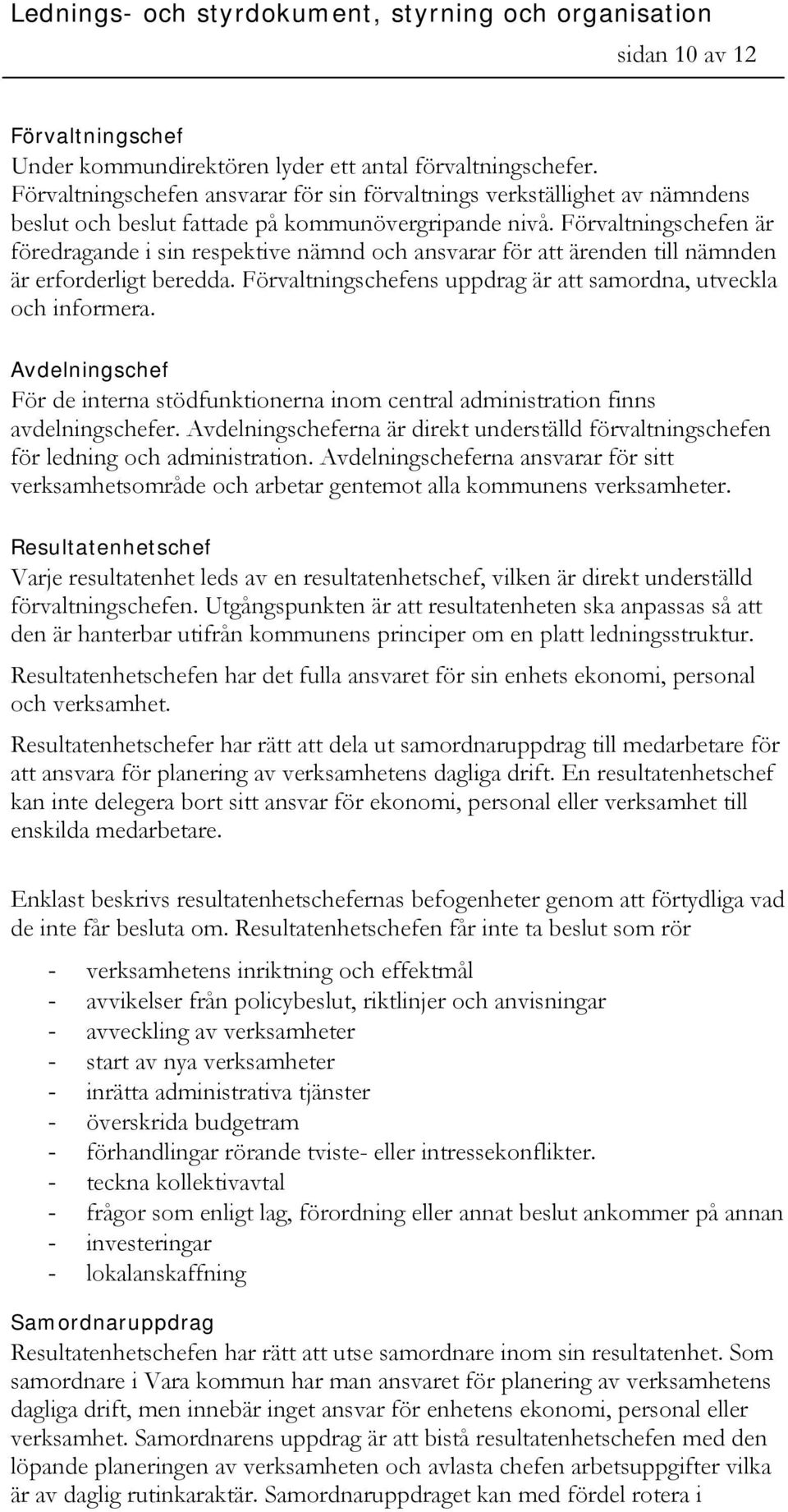 Förvaltningschefen är föredragande i sin respektive nämnd och ansvarar för att ärenden till nämnden är erforderligt beredda. Förvaltningschefens uppdrag är att samordna, utveckla och informera.