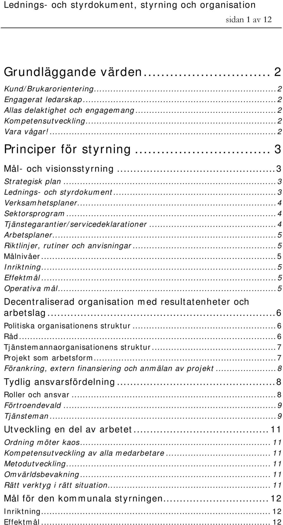 .. 5 Riktlinjer, rutiner och anvisningar... 5 Målnivåer... 5 Inriktning... 5 Effektmål... 5 Operativa mål... 5 Decentraliserad organisation med resultatenheter och arbetslag.