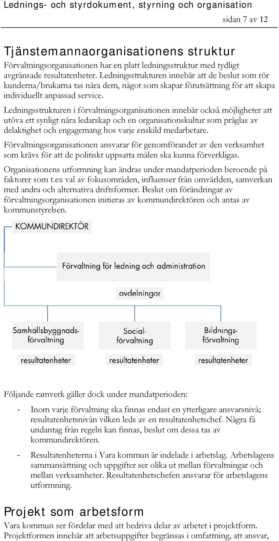 Ledningsstrukturen i förvaltningsorganisationen innebär också möjligheter att utöva ett synligt nära ledarskap och en organisationskultur som präglas av delaktighet och engagemang hos varje enskild