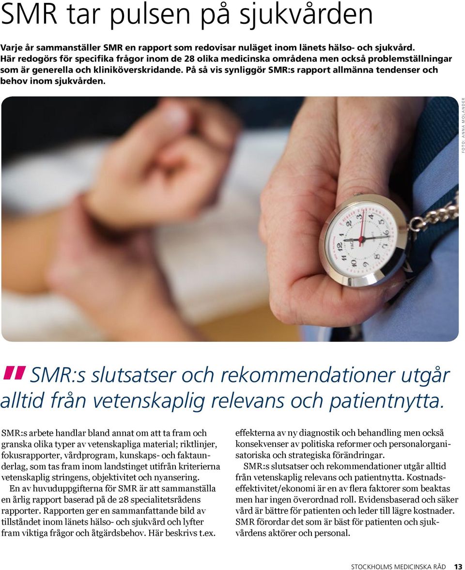 På så vis synliggör SMR:s rapport allmänna tendenser och behov inom sjukvården. FOTO: Anna Molander SMR:s slutsatser och rekommendationer utgår alltid från vetenskaplig relevans och patientnytta.