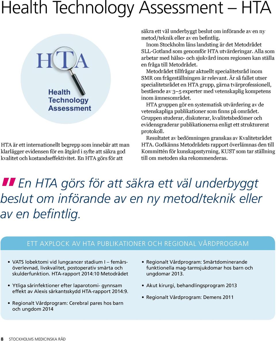Inom Stockholm läns landsting är det Metodrådet SLL-Gotland som genomför HTA utvärderingar. Alla som arbetar med hälso- och sjukvård inom regionen kan ställa en fråga till Metodrådet.