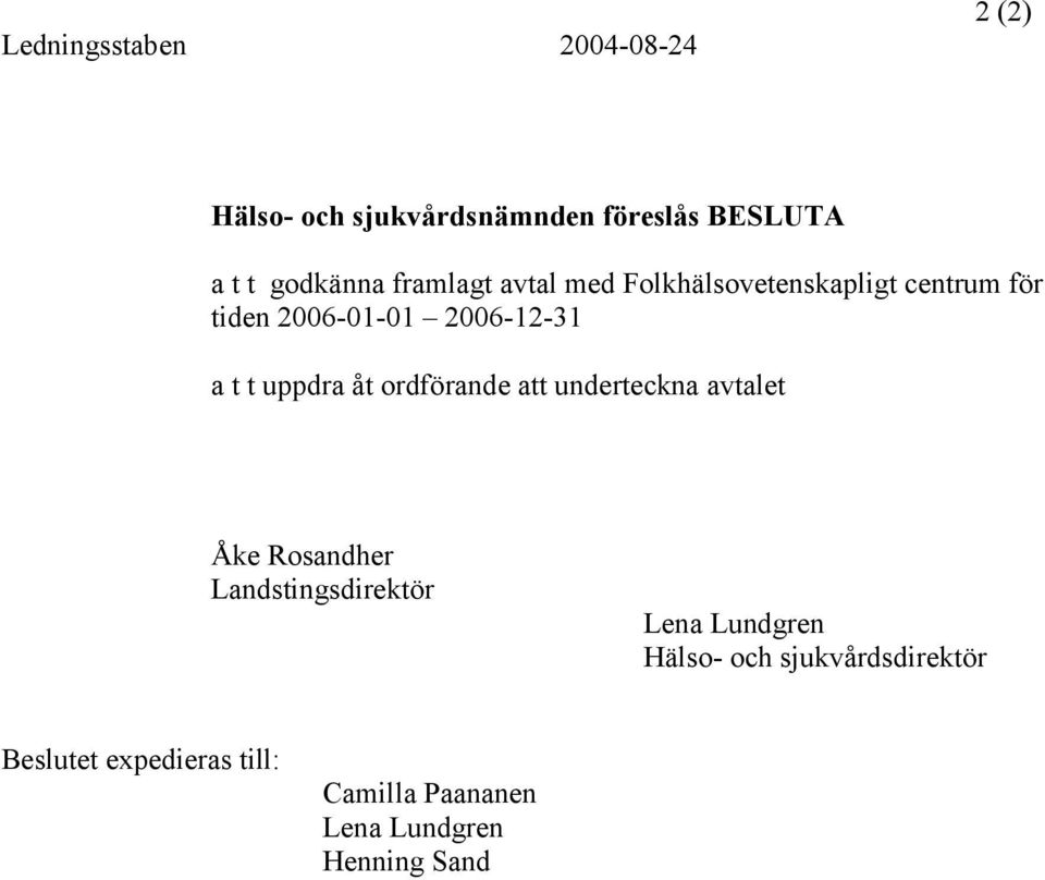 uppdra åt ordförande att underteckna avtalet Åke Rosandher Landstingsdirektör Lena Lundgren