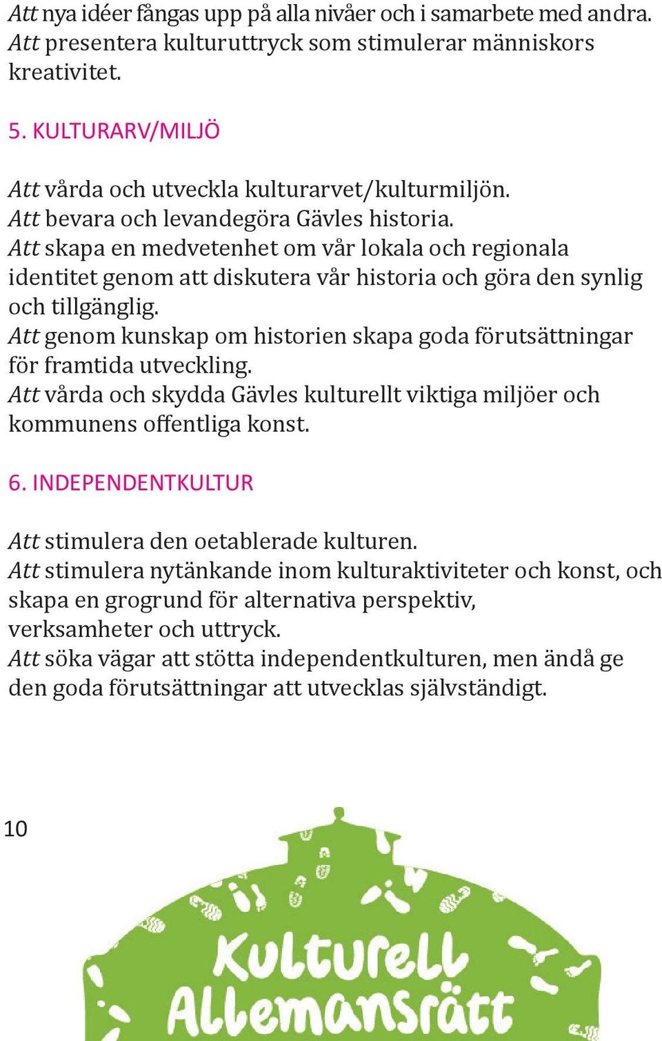 Att skapa en medvetenhet om vår lokala och regionala identitet genom att diskutera vår historia och göra den synlig och tillgänglig.