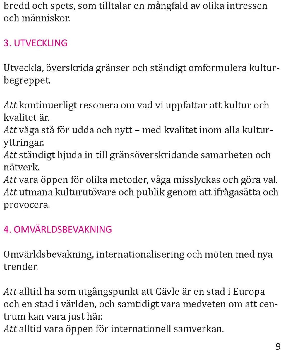 Att ständigt bjuda in till gränsöverskridande samarbeten och nätverk. Att vara öppen för olika metoder, våga misslyckas och göra val.