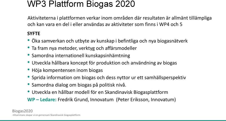 kunskapsinhämtning Utveckla hållbara koncept för produktion och användning av biogas Höja kompentensen inom biogas Sprida information om biogas och dess nyttor ur ett