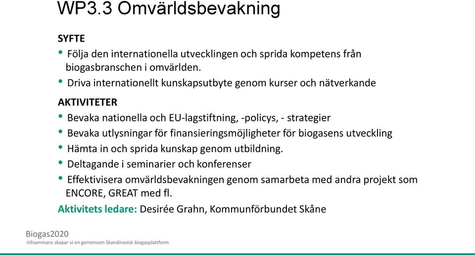utlysningar för finansieringsmöjligheter för biogasens utveckling Hämta in och sprida kunskap genom utbildning.