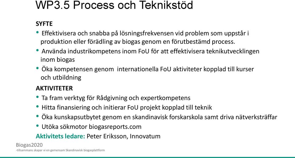 Använda industrikompetens inom FoU för att effektivisera teknikutvecklingen inom biogas Öka kompetensen genom internationella FoU aktiviteter kopplad till