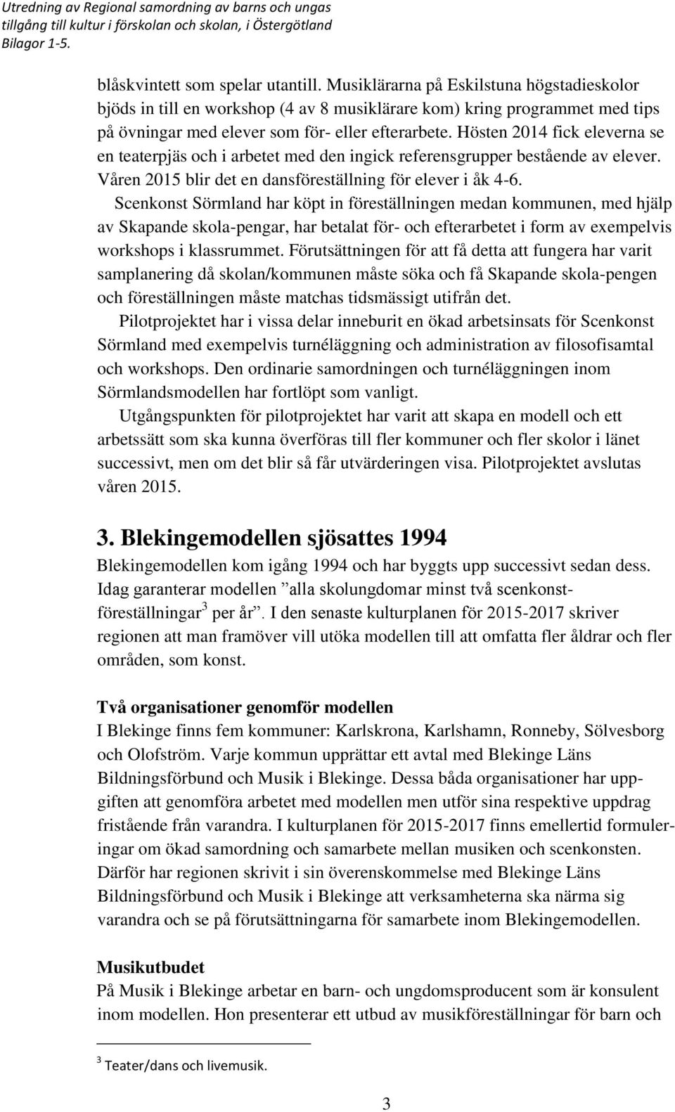 Hösten 2014 fick eleverna se en teaterpjäs och i arbetet med den ingick referensgrupper bestående av elever. Våren 2015 blir det en dansföreställning för elever i åk 4-6.