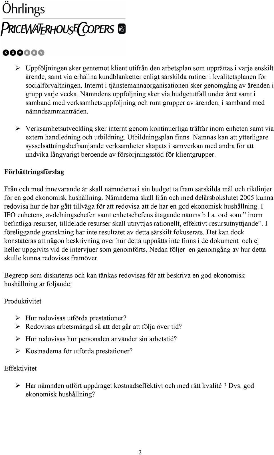 Nämndens uppföljning sker via budgetutfall under året samt i samband med verksamhetsuppföljning och runt grupper av ärenden, i samband med nämndsammanträden.