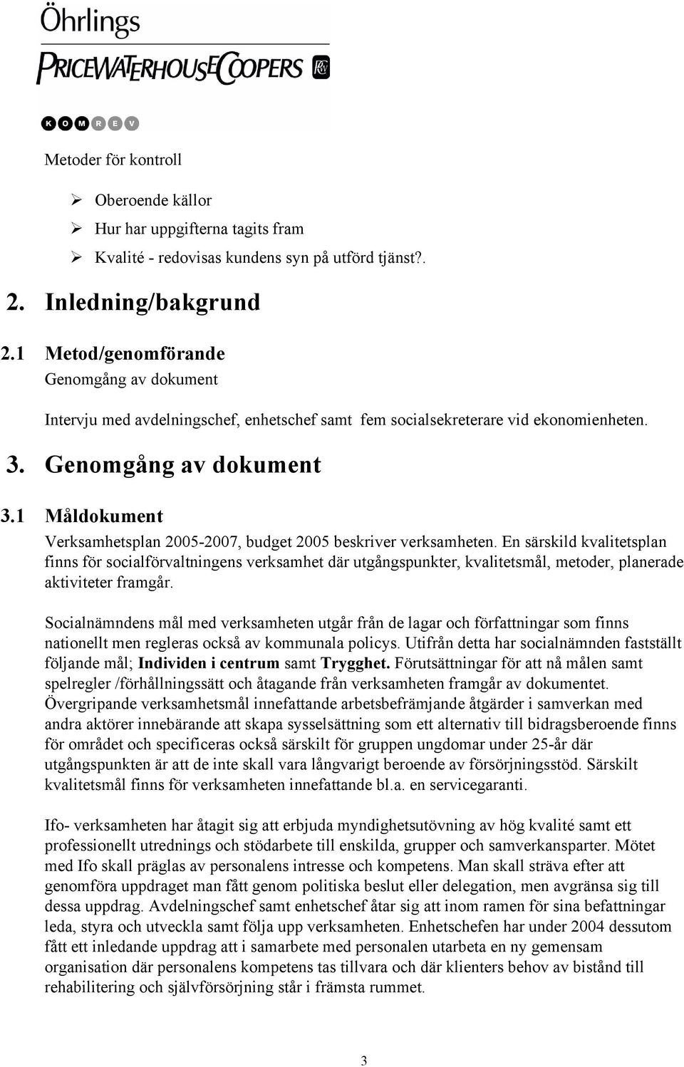 1 Måldokument Verksamhetsplan 2005-2007, budget 2005 beskriver verksamheten.