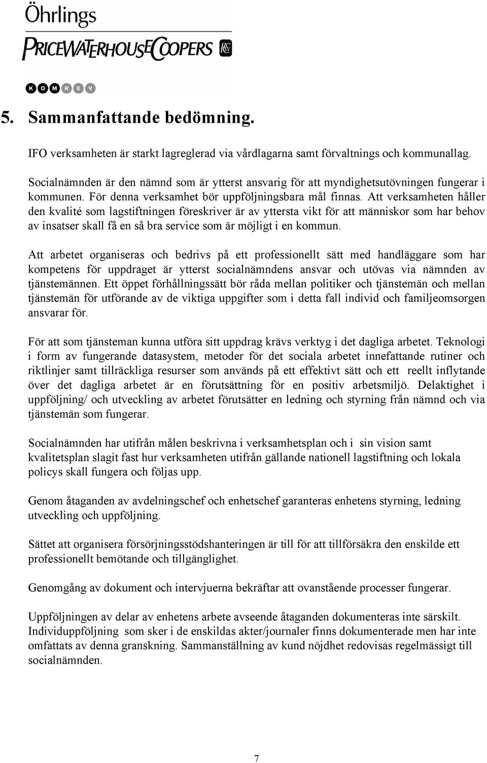 Att verksamheten håller den kvalité som lagstiftningen föreskriver är av yttersta vikt för att människor som har behov av insatser skall få en så bra service som är möjligt i en kommun.