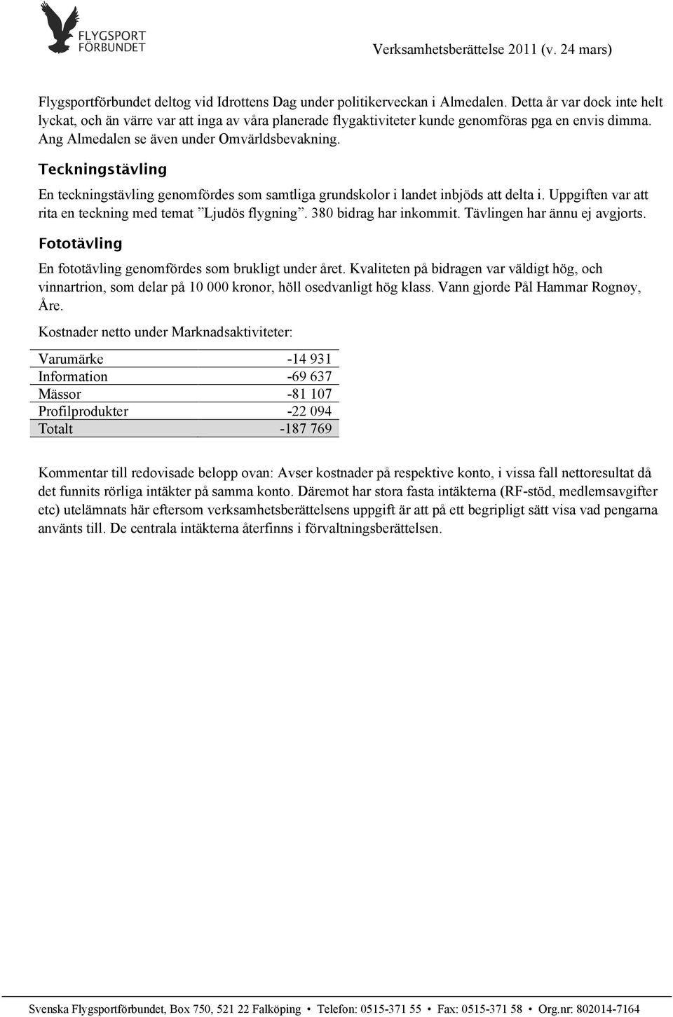 Teckningstävling En teckningstävling genomfördes som samtliga grundskolor i landet inbjöds att delta i. Uppgiften var att rita en teckning med temat Ljudös flygning. 380 bidrag har inkommit.