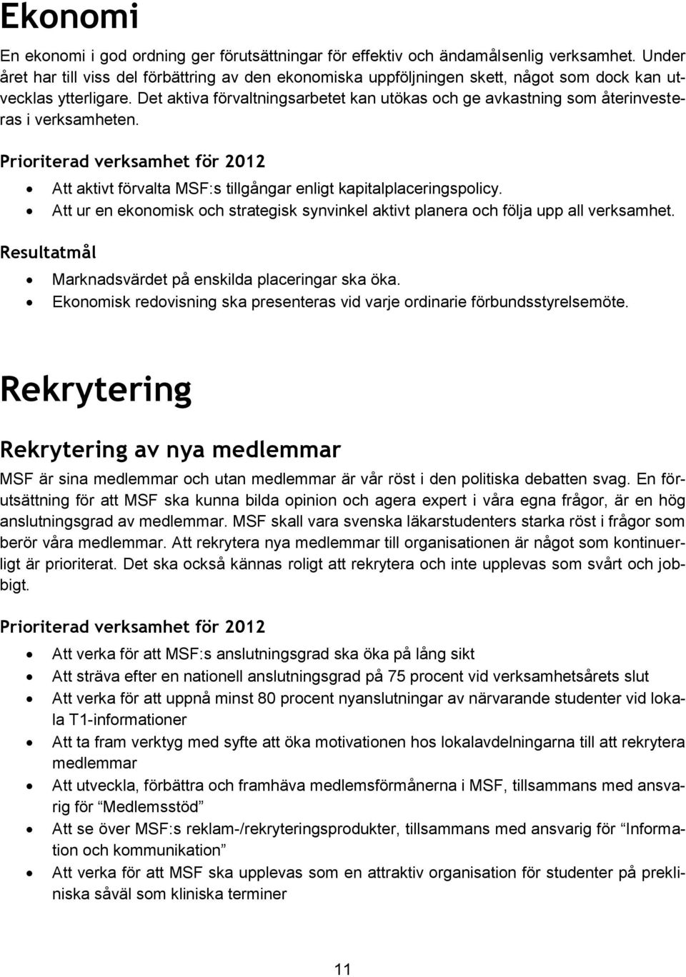 Det aktiva förvaltningsarbetet kan utökas och ge avkastning som återinvesteras i verksamheten. Att aktivt förvalta MSF:s tillgångar enligt kapitalplaceringspolicy.