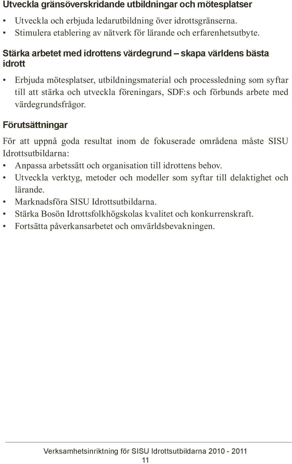 förbunds arbete med värdegrundsfrågor. Förutsättningar För att uppnå goda resultat inom de fokuserade områdena måste SISU Idrottsutbildarna: Anpassa arbetssätt och organisation till idrottens behov.