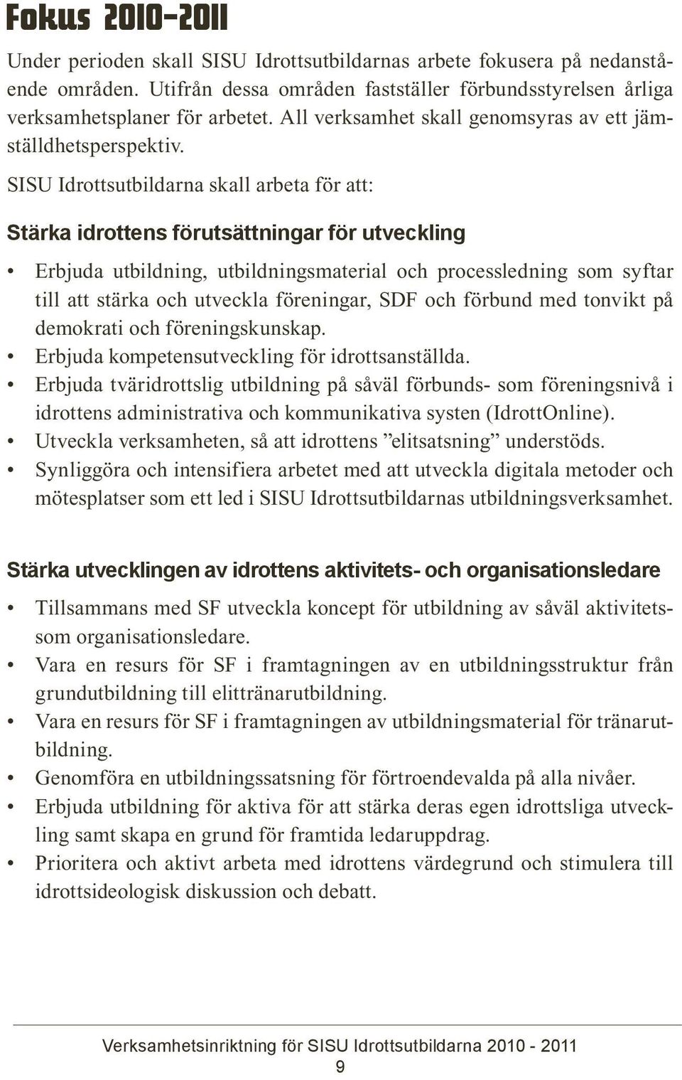 SISU Idrottsutbildarna skall arbeta för att: Stärka idrottens förutsättningar för utveckling Erbjuda utbildning, utbildningsmaterial och processledning som syftar till att stärka och utveckla