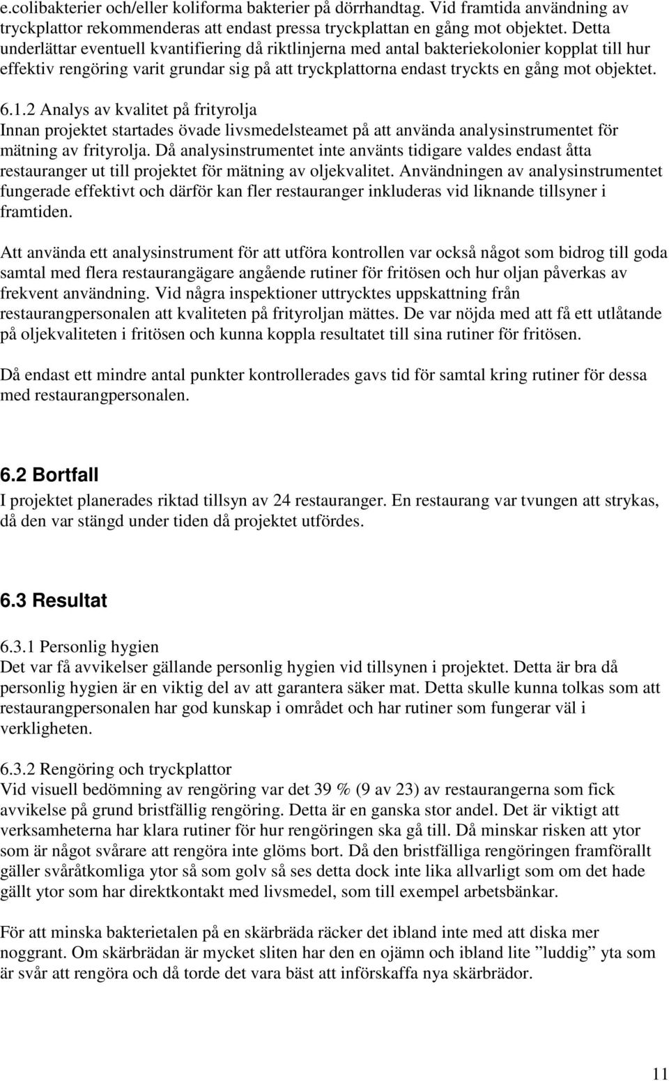 1.2 Analys av kvalitet på frityrolja Innan projektet startades övade livsmedelsteamet på att använda analysinstrumentet för mätning av frityrolja.