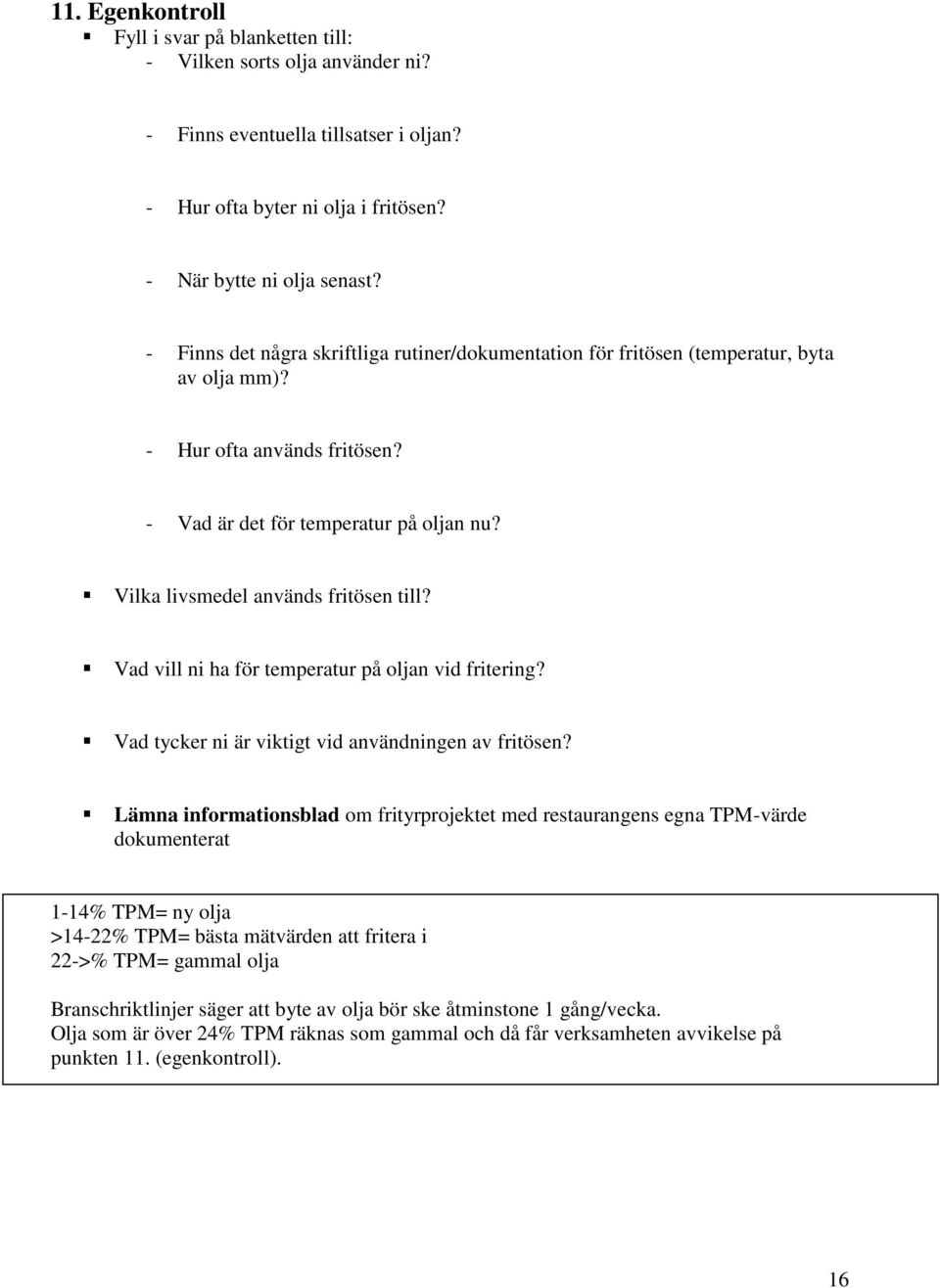 Vilka livsmedel används fritösen till? Vad vill ni ha för temperatur på oljan vid fritering? Vad tycker ni är viktigt vid användningen av fritösen?