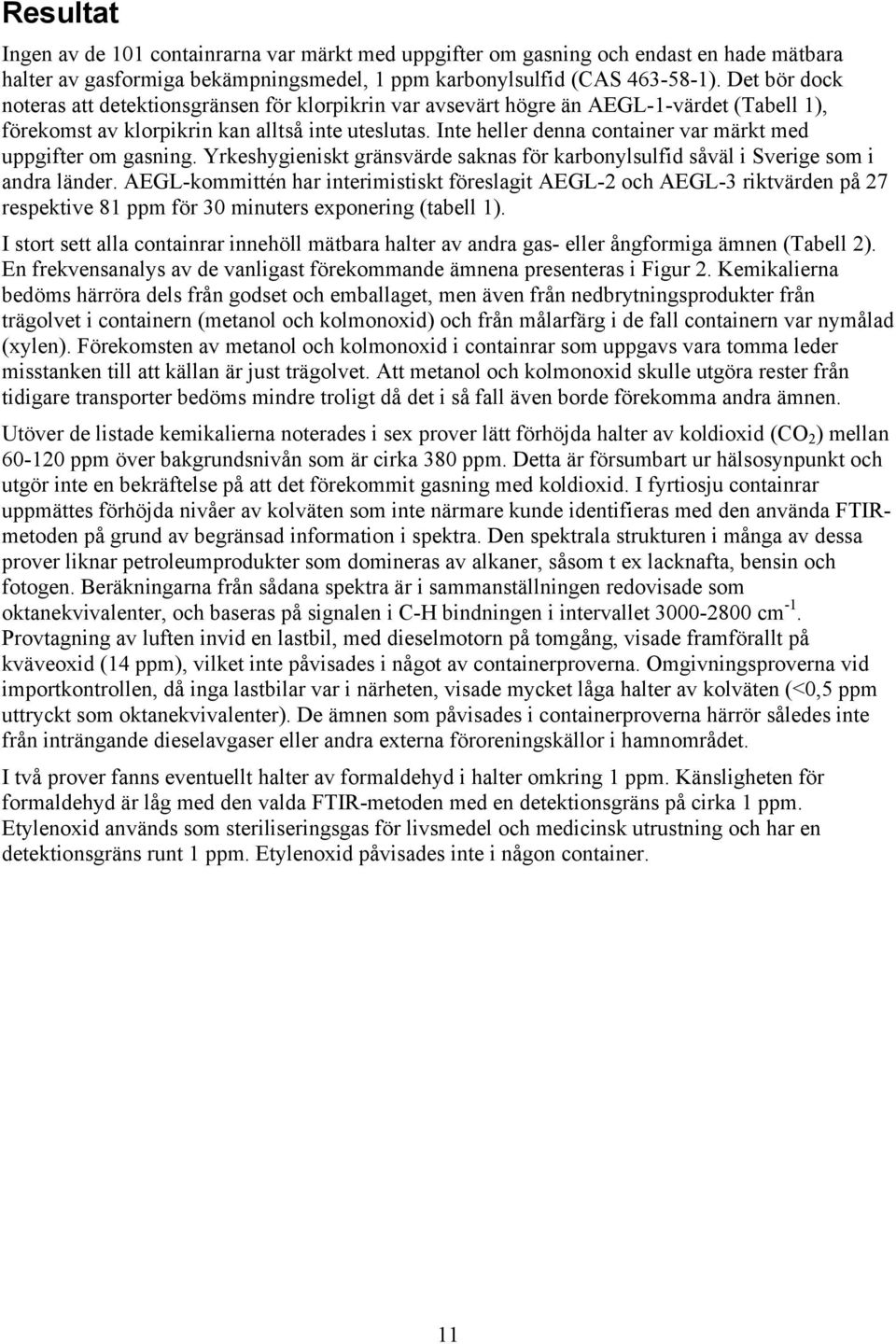Inte heller denna container var märkt med uppgifter om gasning. Yrkeshygieniskt gränsvärde saknas för karbonylsulfid såväl i Sverige som i andra länder.