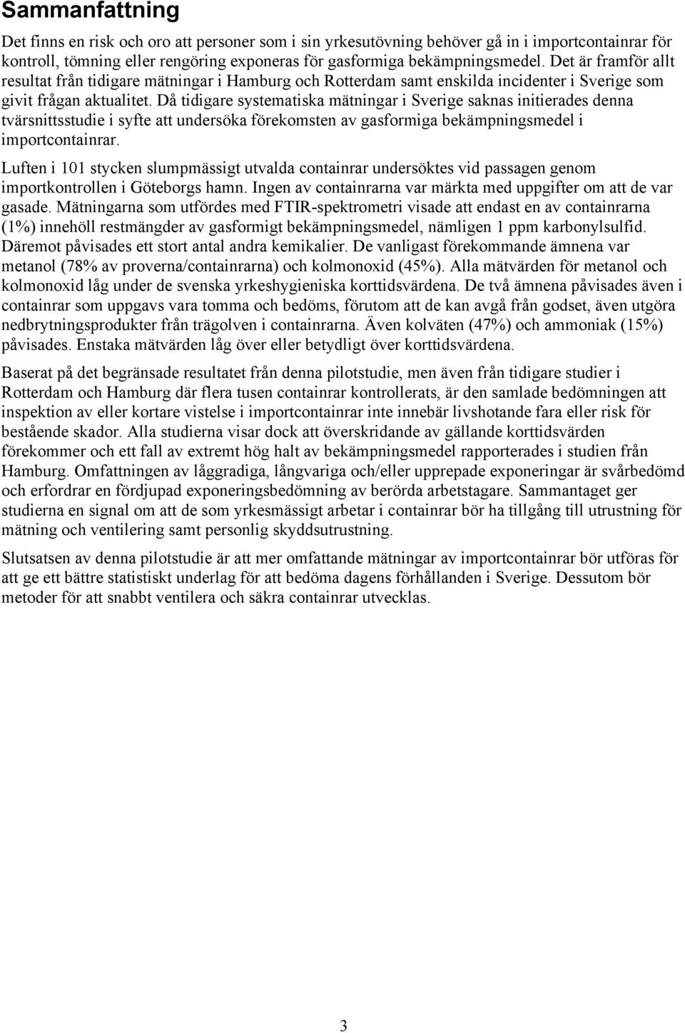 Då tidigare systematiska mätningar i Sverige saknas initierades denna tvärsnittsstudie i syfte att undersöka förekomsten av gasformiga bekämpningsmedel i importcontainrar.