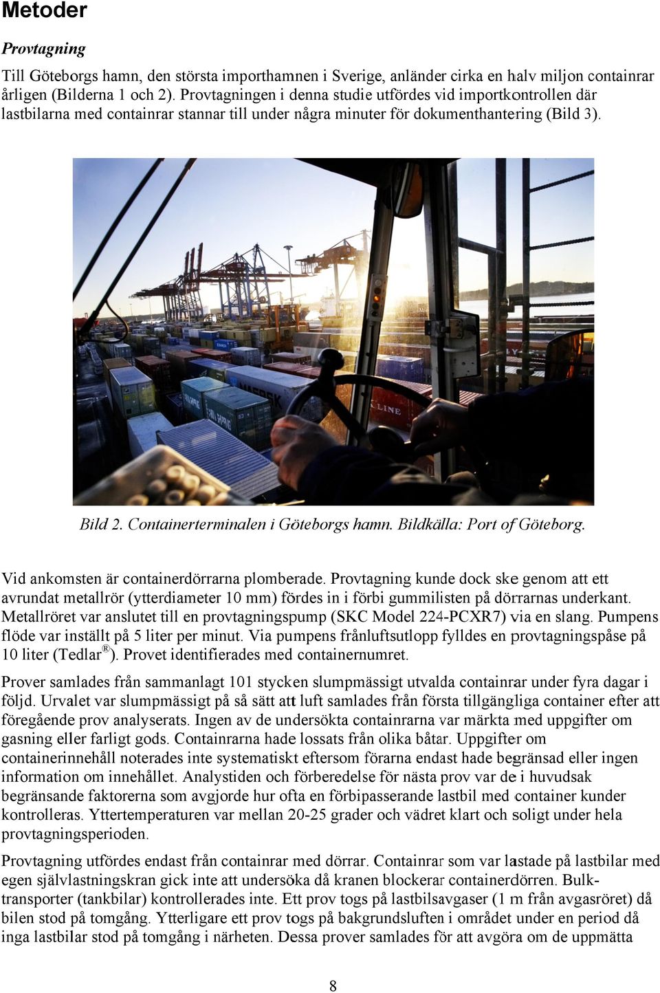Containerterminalen i Göteborgs hamn. Bildkälla: Port of f Göteborg. Vid ankomsten är containerdörrarna plomberade.