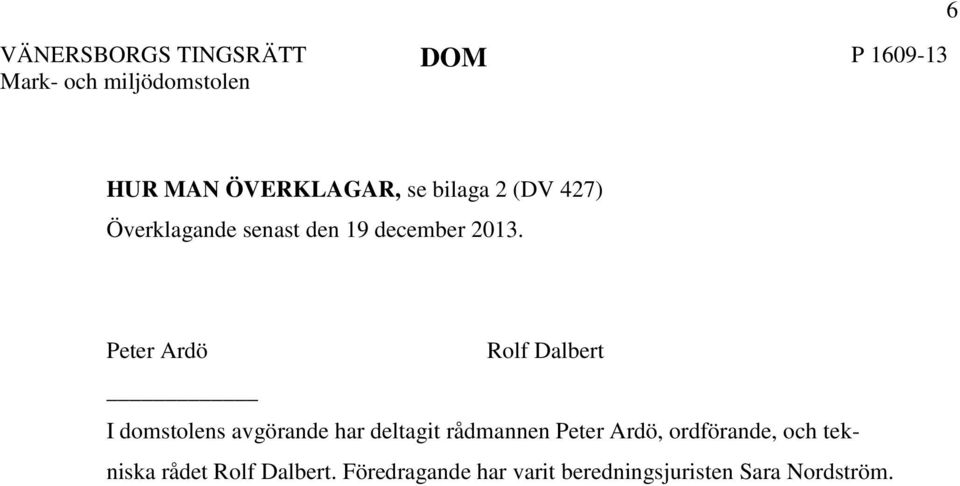 Peter Ardö Rolf Dalbert I domstolens avgörande har deltagit rådmannen Peter