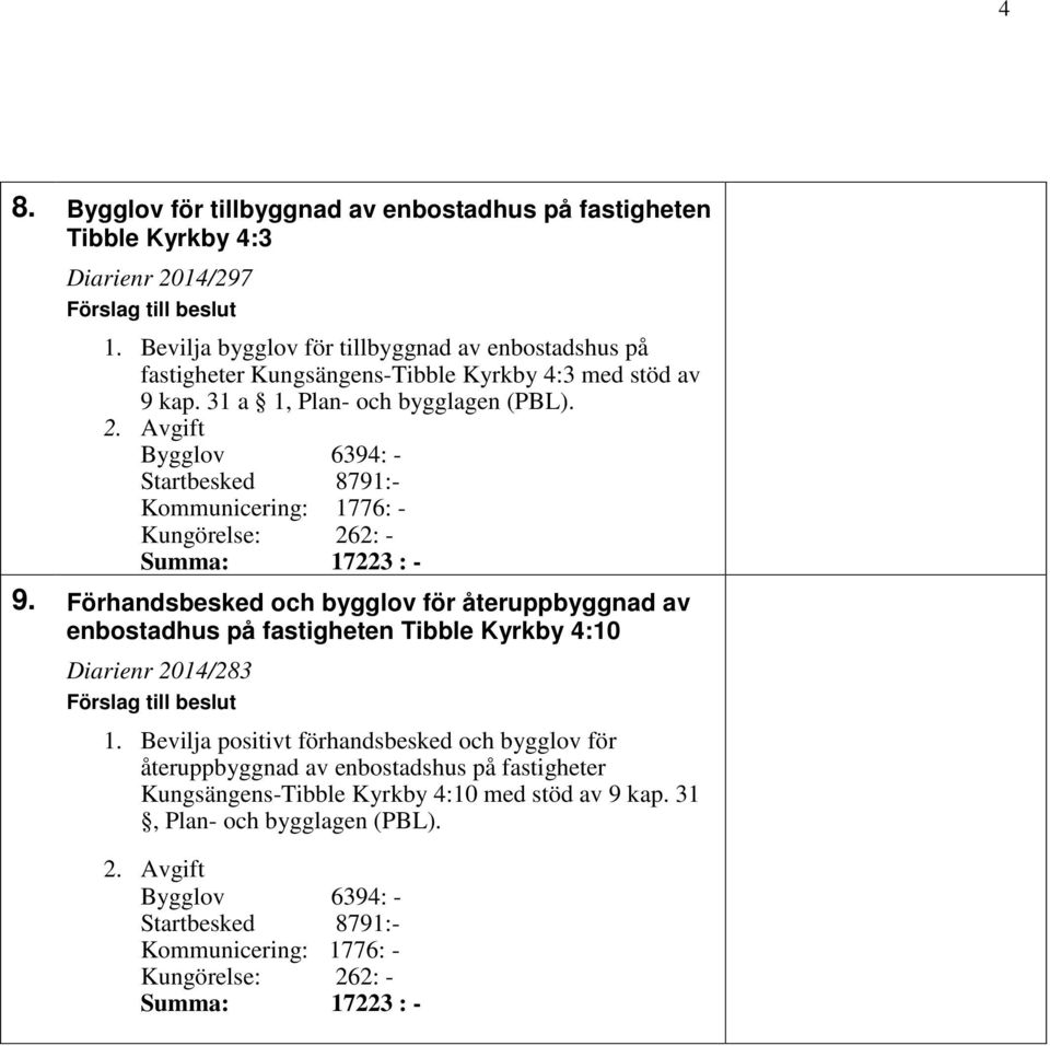 Avgift Bygglov 6394: - Startbesked 8791:- Kommunicering: 1776: - Kungörelse: 262: - Summa: 17223 : - 9.