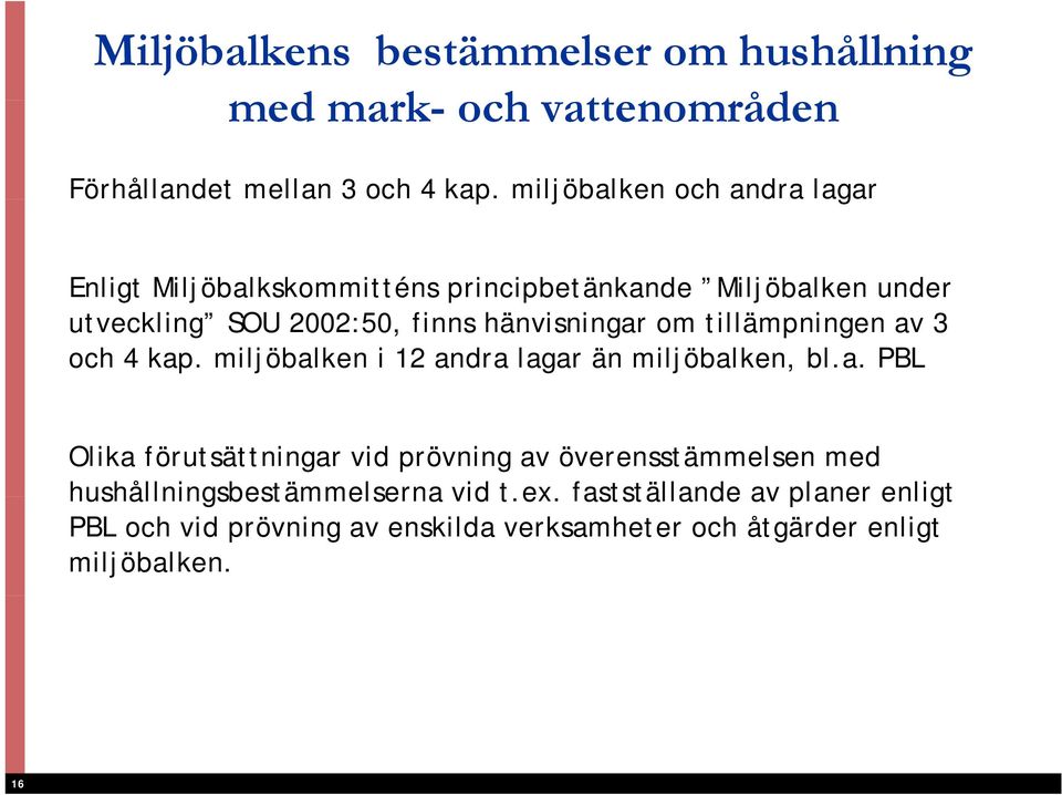 hänvisningar om tillämpningen av 3 och 4 kap. miljöbalken i 12 andra lagar än miljöbalken, bl.a. PBL Olika förutsättningar vid prövning av överensstämmelsen med hushållningsbestämmelserna vid t.