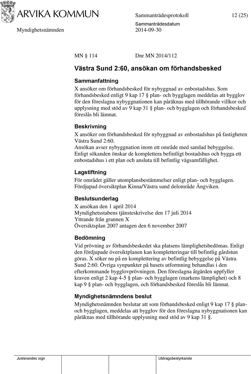 bygglagen och förhandsbesked föreslås bli lämnat. Beskrivning X ansöker om förhandsbesked för nybyggnad av enbostadshus på fastigheten Västra Sund 2:60.