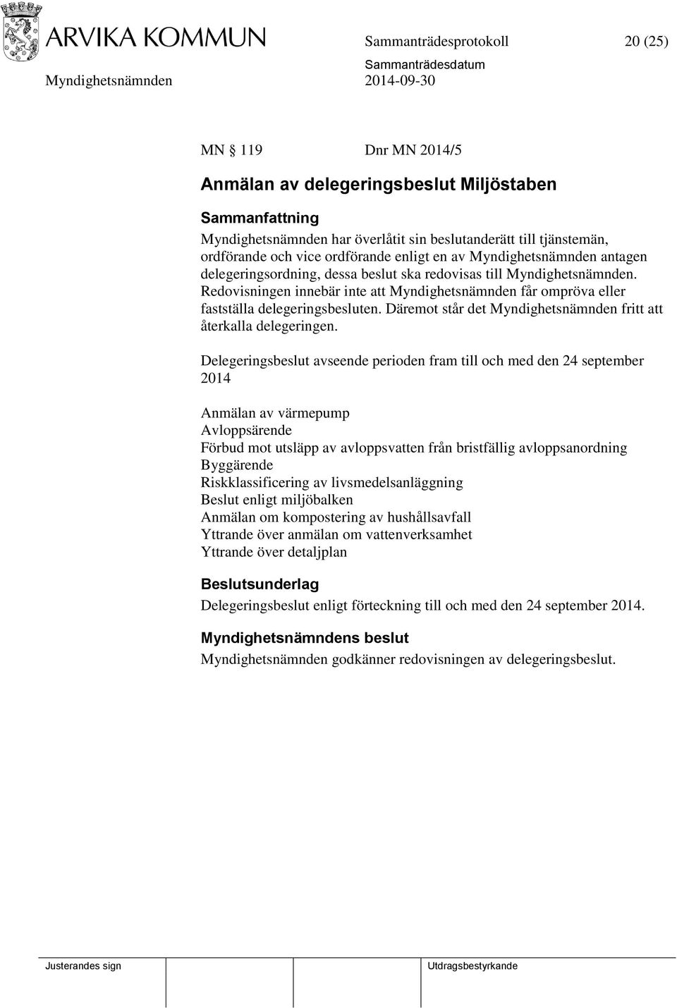 Redovisningen innebär inte att Myndighetsnämnden får ompröva eller fastställa delegeringsbesluten. Däremot står det Myndighetsnämnden fritt att återkalla delegeringen.