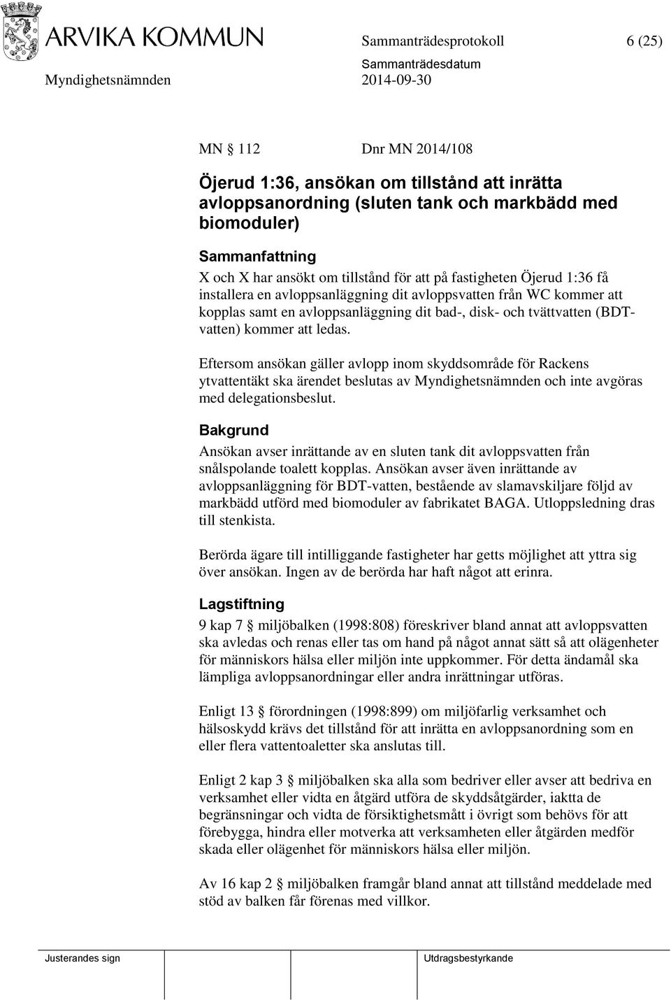 Eftersom ansökan gäller avlopp inom skyddsområde för Rackens ytvattentäkt ska ärendet beslutas av Myndighetsnämnden och inte avgöras med delegationsbeslut.