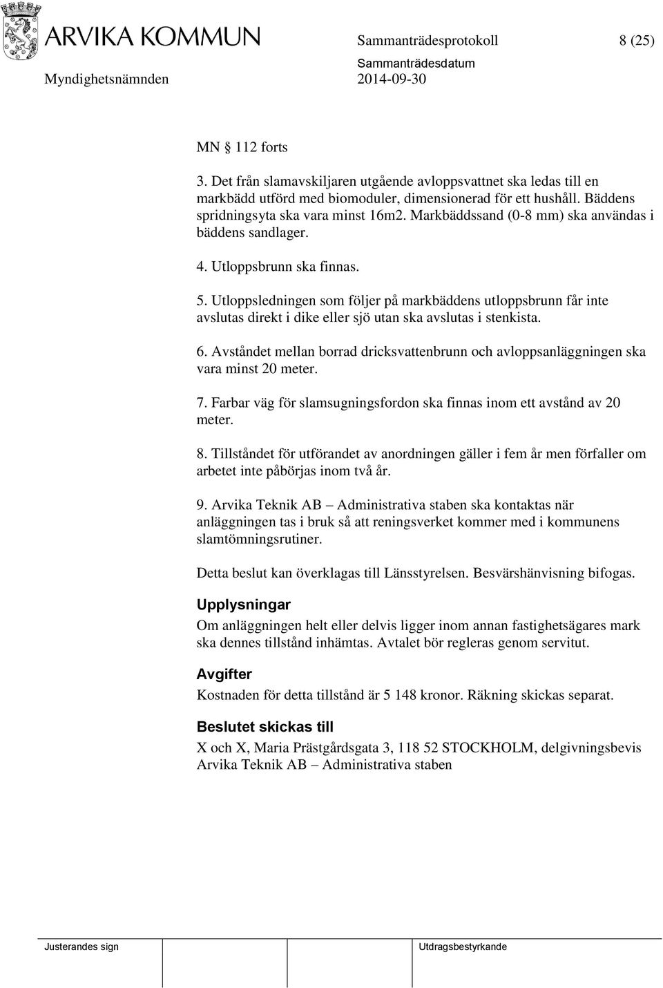 Utloppsledningen som följer på markbäddens utloppsbrunn får inte avslutas direkt i dike eller sjö utan ska avslutas i stenkista. 6.