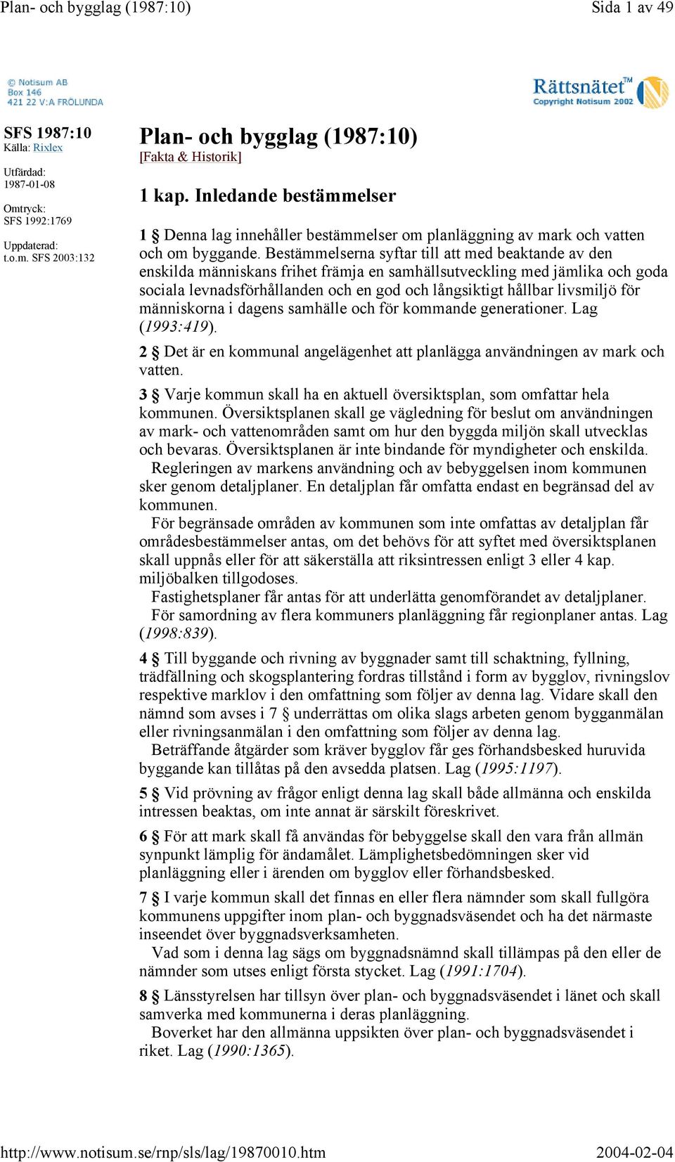 Bestämmelserna syftar till att med beaktande av den enskilda människans frihet främja en samhällsutveckling med jämlika och goda sociala levnadsförhållanden och en god och långsiktigt hållbar
