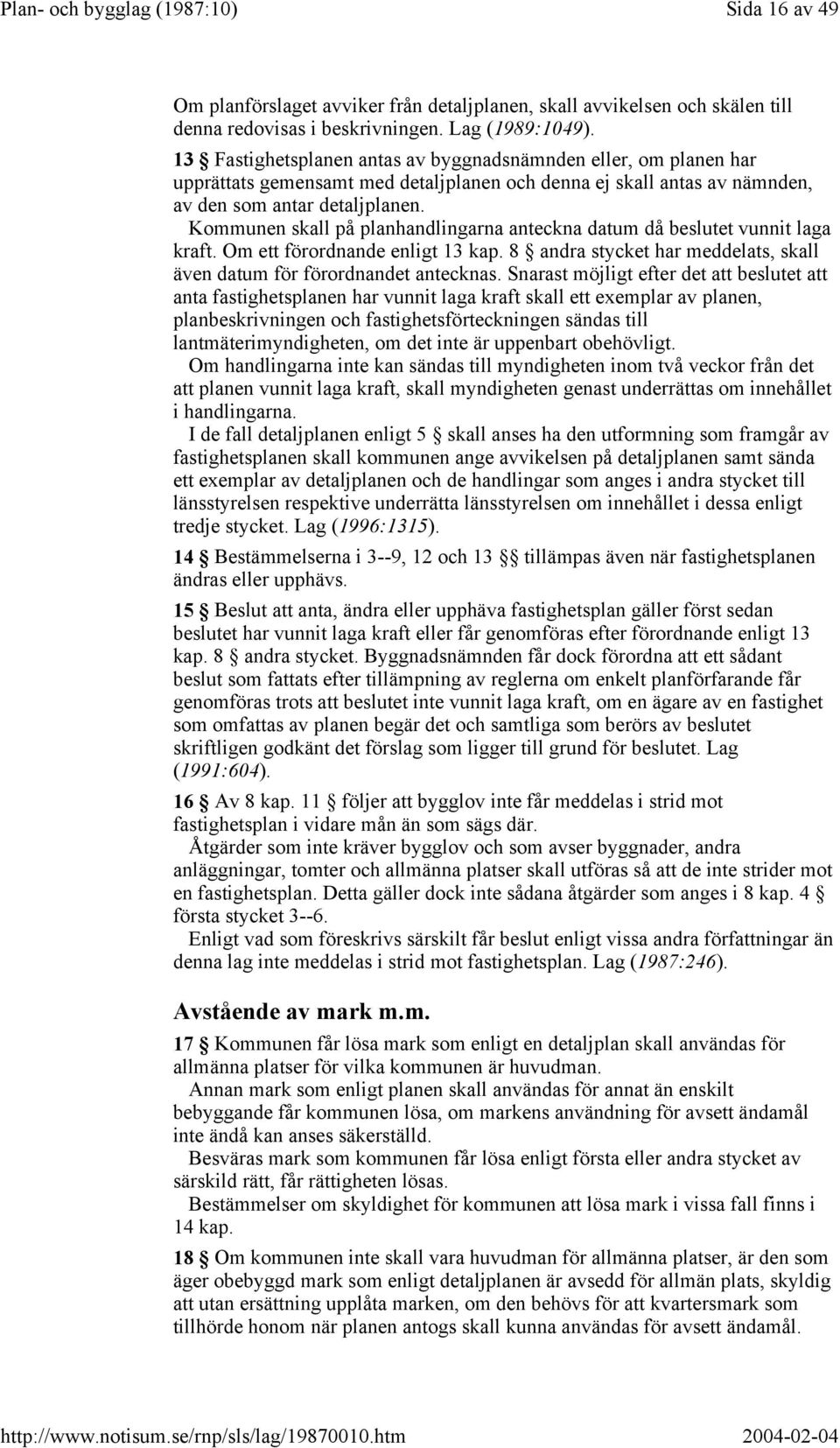 Kommunen skall på planhandlingarna anteckna datum då beslutet vunnit laga kraft. Om ett förordnande enligt 13 kap. 8 andra stycket har meddelats, skall även datum för förordnandet antecknas.