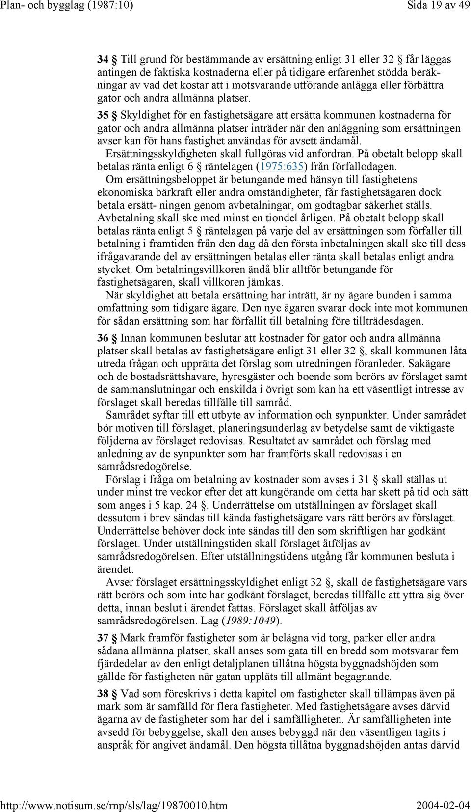 35 Skyldighet för en fastighetsägare att ersätta kommunen kostnaderna för gator och andra allmänna platser inträder när den anläggning som ersättningen avser kan för hans fastighet användas för