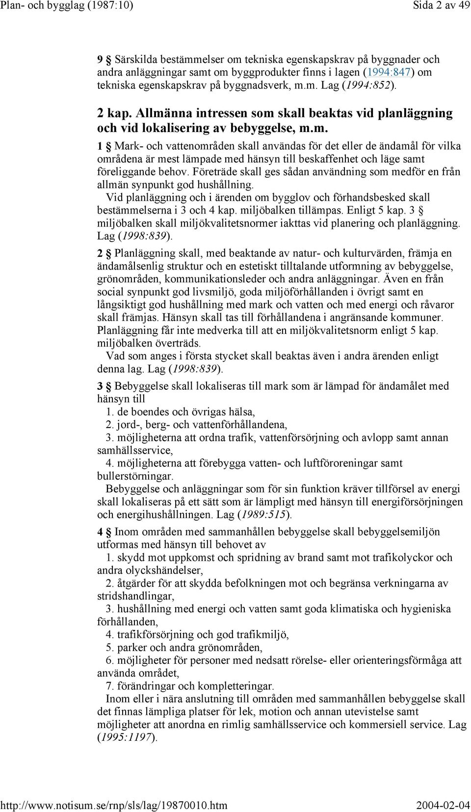 Företräde skall ges sådan användning som medför en från allmän synpunkt god hushållning. Vid planläggning och i ärenden om bygglov och förhandsbesked skall bestämmelserna i 3 och 4 kap.