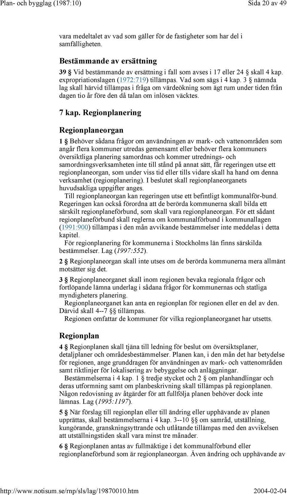 3 nämnda lag skall härvid tillämpas i fråga om värdeökning som ägt rum under tiden från dagen tio år före den då talan om inlösen väcktes. 7 kap.