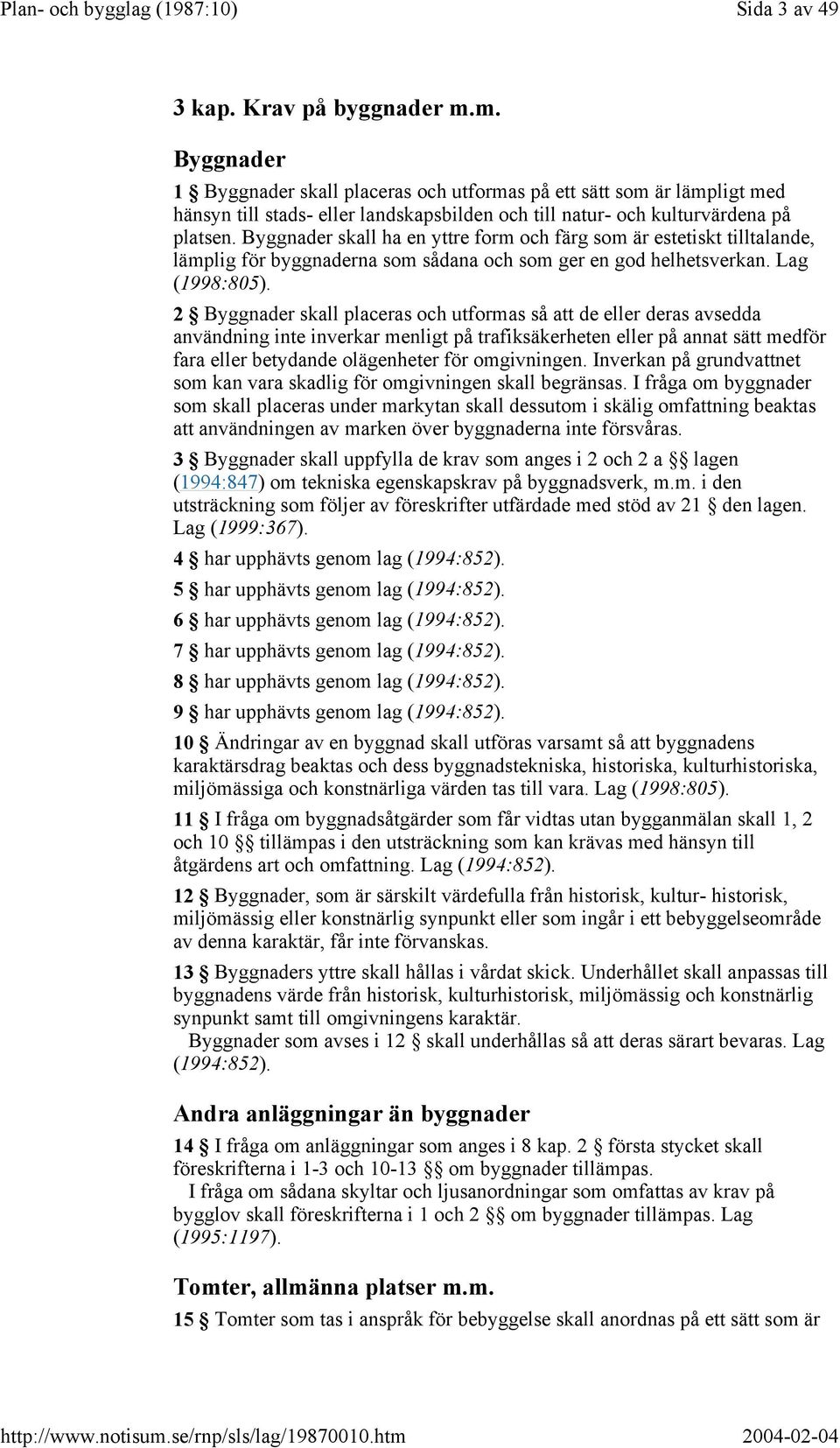 Byggnader skall ha en yttre form och färg som är estetiskt tilltalande, lämplig för byggnaderna som sådana och som ger en god helhetsverkan. Lag (1998:805).