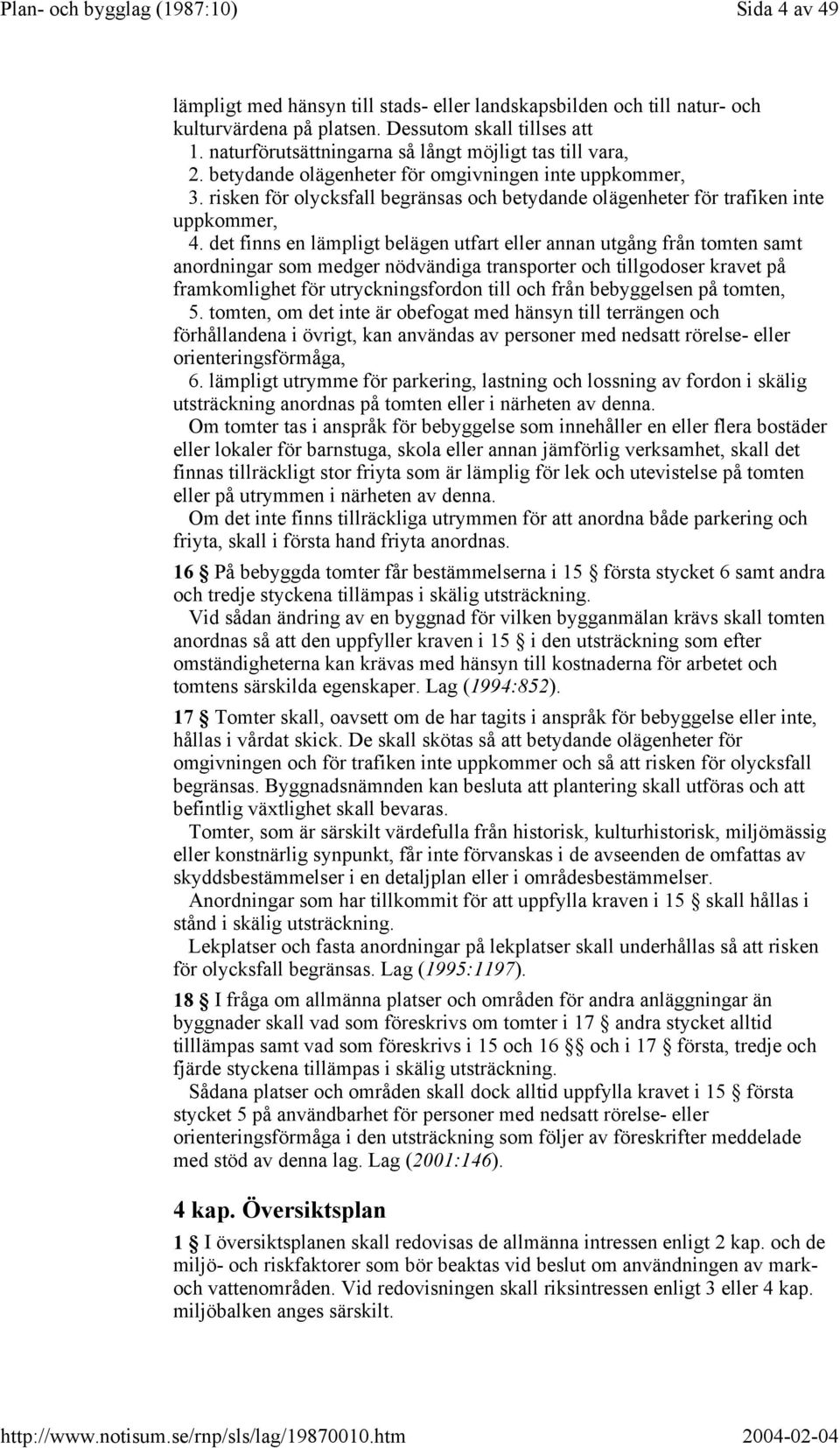 det finns en lämpligt belägen utfart eller annan utgång från tomten samt anordningar som medger nödvändiga transporter och tillgodoser kravet på framkomlighet för utryckningsfordon till och från