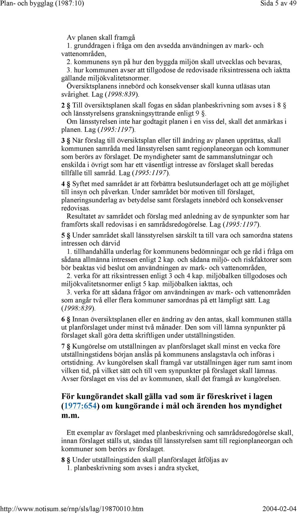 2 Till översiktsplanen skall fogas en sådan planbeskrivning som avses i 8 och länsstyrelsens granskningsyttrande enligt 9.