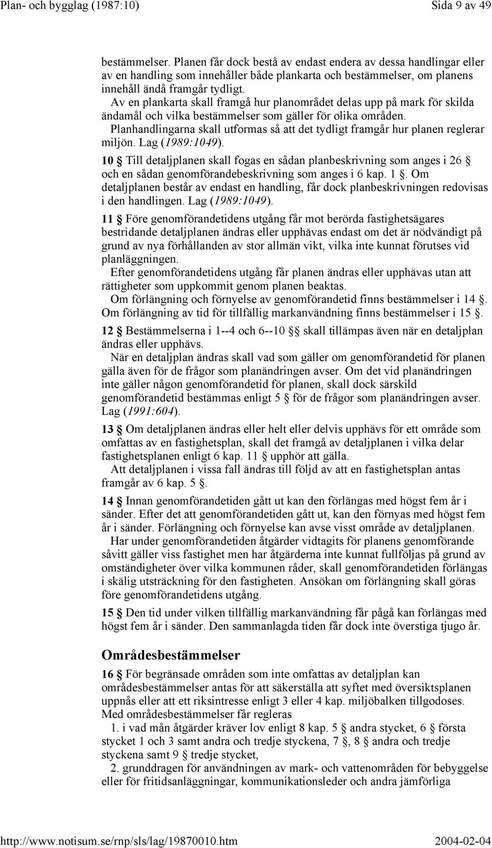 Planhandlingarna skall utformas så att det tydligt framgår hur planen reglerar miljön. Lag (1989:1049).