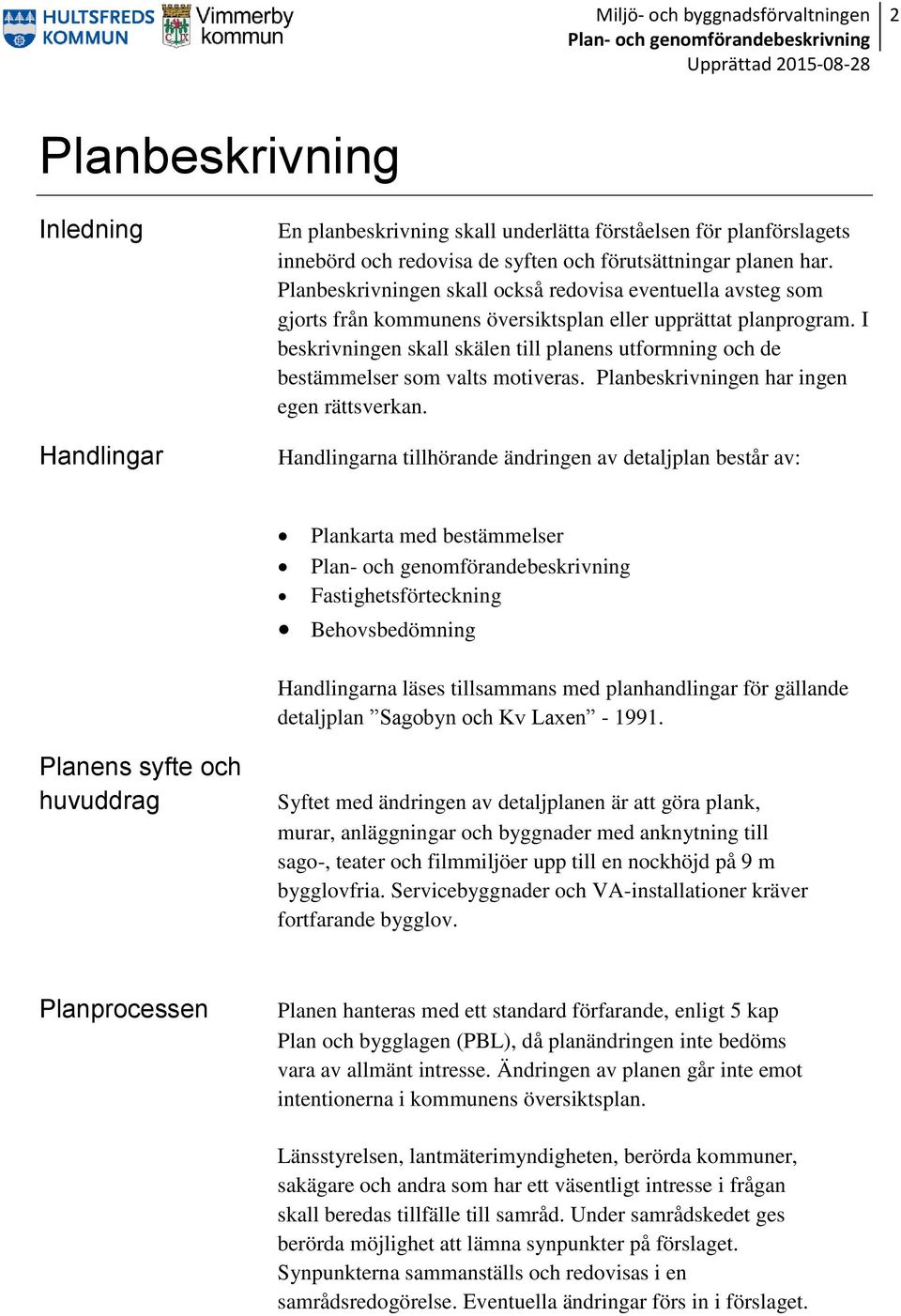 I beskrivningen skall skälen till planens utformning och de bestämmelser som valts motiveras. Planbeskrivningen har ingen egen rättsverkan.