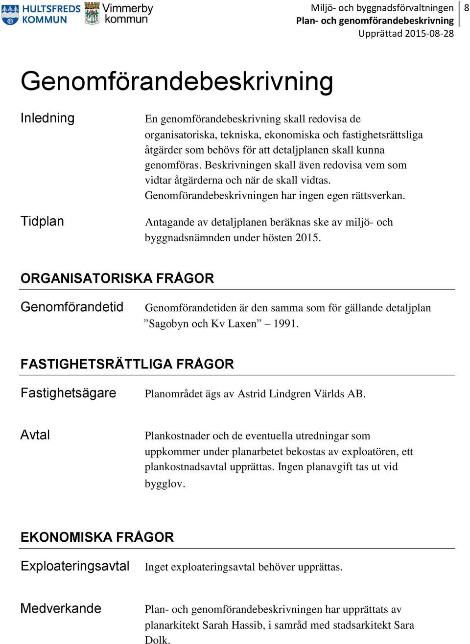 Antagande av detaljplanen beräknas ske av miljö- och byggnadsnämnden under hösten 2015.