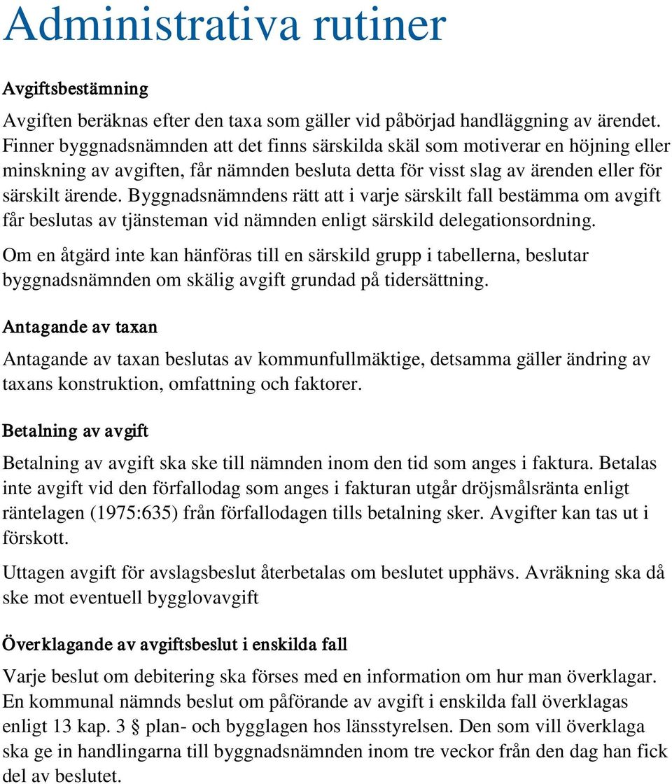 Byggnadsnämndens rätt att i varje särskilt fall bestämma om avgift får beslutas av tjänsteman vid nämnden enligt särskild delegationsordning.