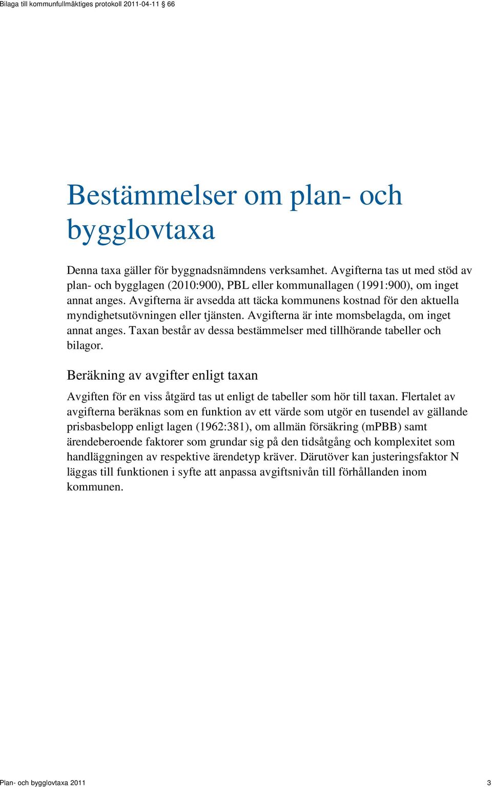 Avgifterna är avsedda att täcka kommunens kostnad för den aktuella myndighetsutövningen eller tjänsten. Avgifterna är inte momsbelagda, om inget annat anges.