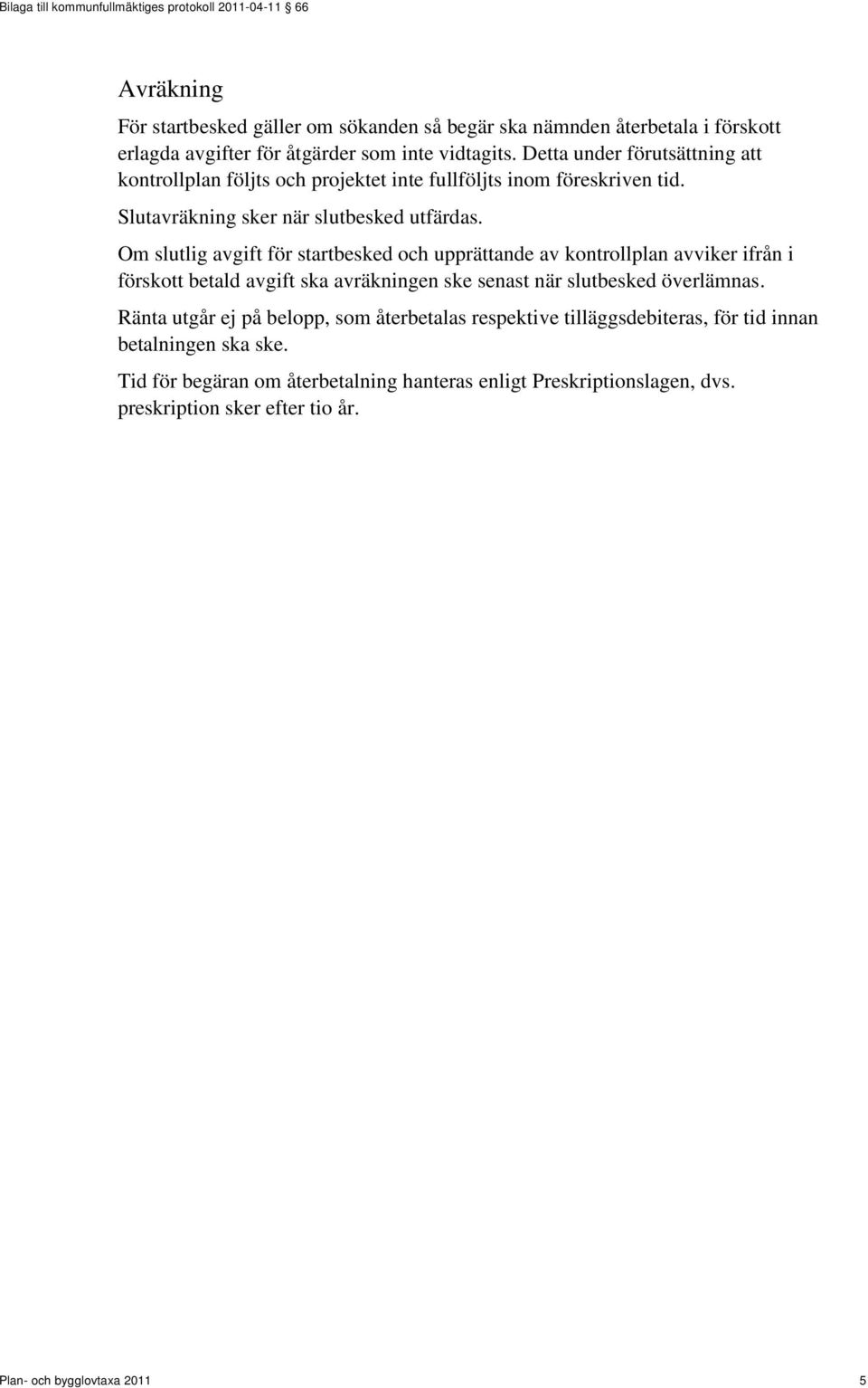 Om slutlig avgift för startbesked och upprättande av kontrollplan avviker ifrån i förskott betald avgift ska avräkningen ske senast när slutbesked överlämnas.